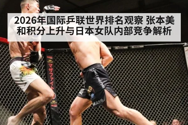 2026年国际乒联世界排名观察 张本美和积分上升与日本女队内部竞争解析