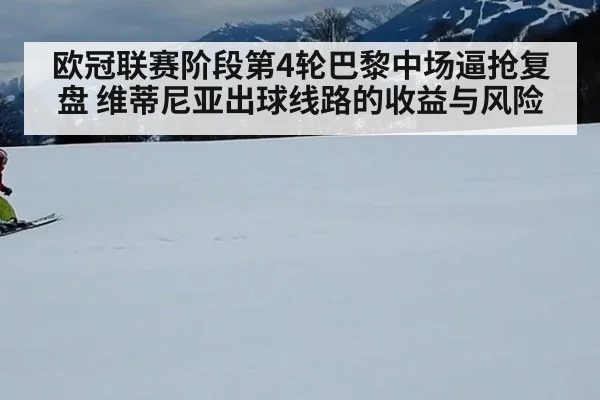 欧冠联赛阶段第4轮巴黎中场逼抢复盘 维蒂尼亚出球线路的收益与风险